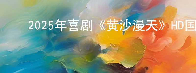 曾新国的动漫综艺大全,2025年喜剧《黄沙漫天》HD国语中字迅雷下载_电影天堂